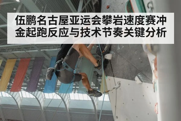 伍鹏名古屋亚运会攀岩速度赛冲金起跑反应与技术节奏关键分析